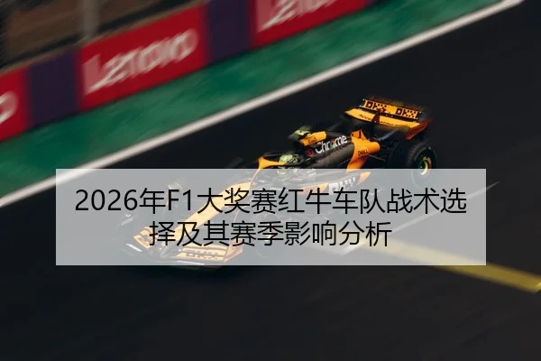 2026年F1大奖赛红牛车队战术选择及其赛季影响分析
