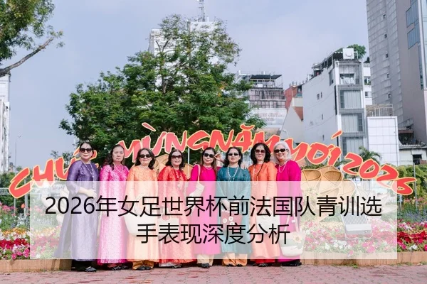 2026年女足世界杯前法国队青训选手表现深度分析