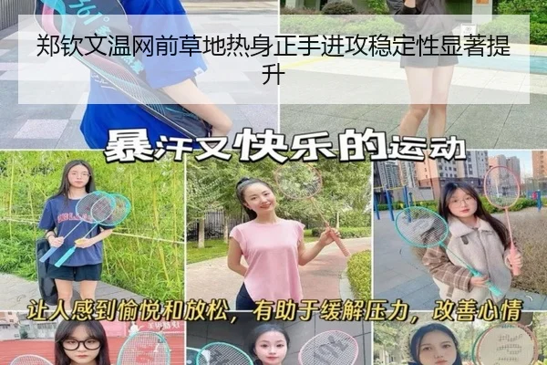 郑钦文温网前草地热身正手进攻稳定性显著提升