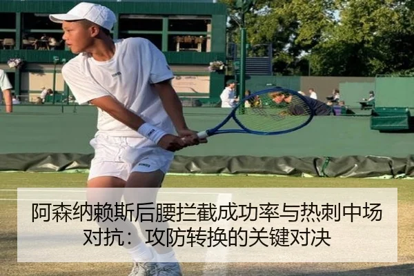 阿森纳赖斯后腰拦截成功率与热刺中场对抗：攻防转换的关键对决